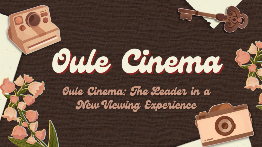 Oule Cinema: The Leader in a New Viewing Experience