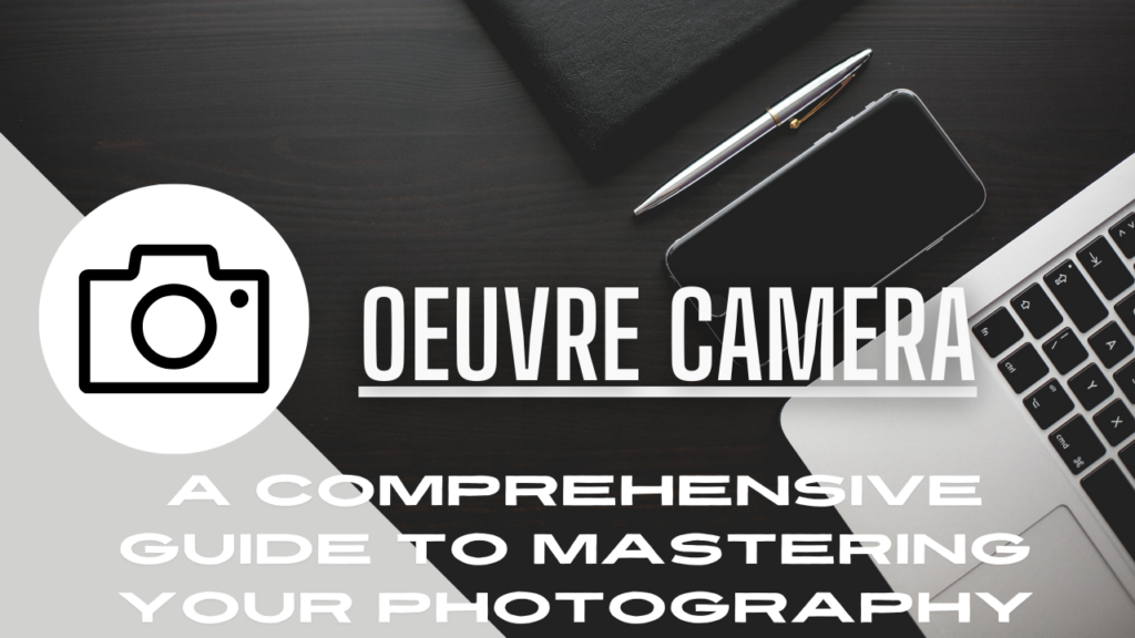 Oeuvre Camera: A Comprehensive Guide to Mastering Your Photography