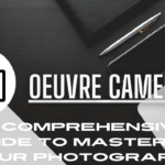 Oeuvre Camera: A Comprehensive Guide to Mastering Your Photography
